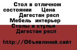 Стол в отличном состоянии.  › Цена ­ 15 000 - Дагестан респ. Мебель, интерьер » Столы и стулья   . Дагестан респ.